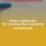 How I advocate for transaction security awareness