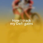 How I track my DeFi gains