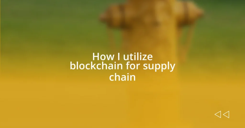 How I utilize blockchain for supply chain