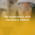 My experience with hardware wallets