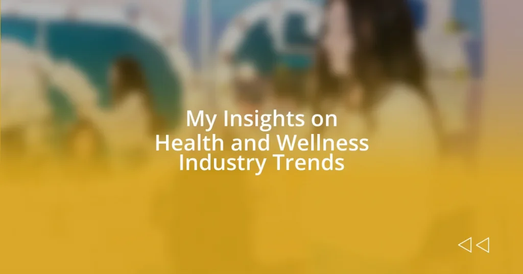 My Insights on Health and Wellness Industry Trends