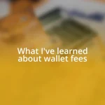 What I’ve learned about wallet fees