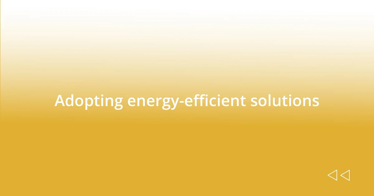 Adopting energy-efficient solutions