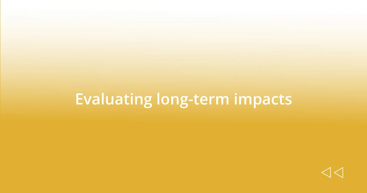 Evaluating long-term impacts