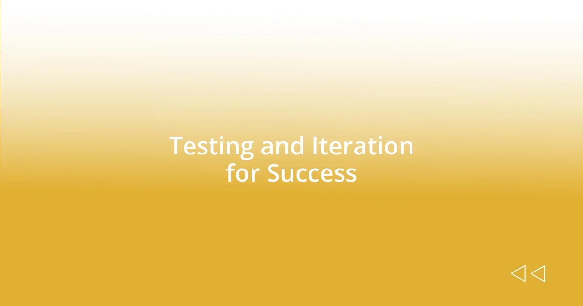 Testing and Iteration for Success