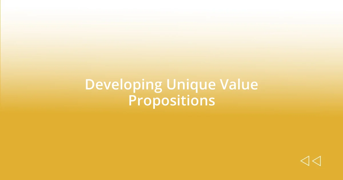 Developing Unique Value Propositions