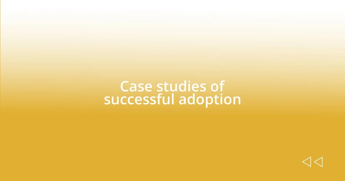 Case studies of successful adoption