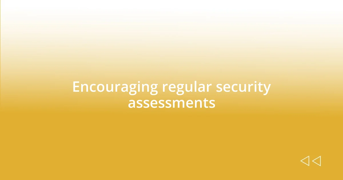 Encouraging regular security assessments