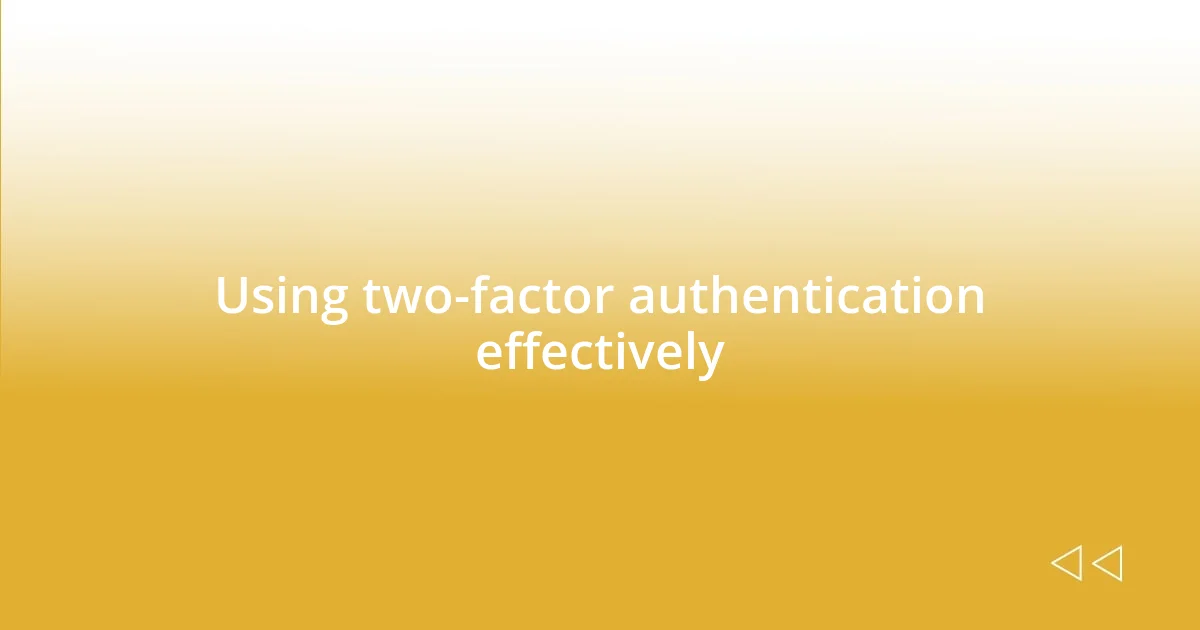 Using two-factor authentication effectively