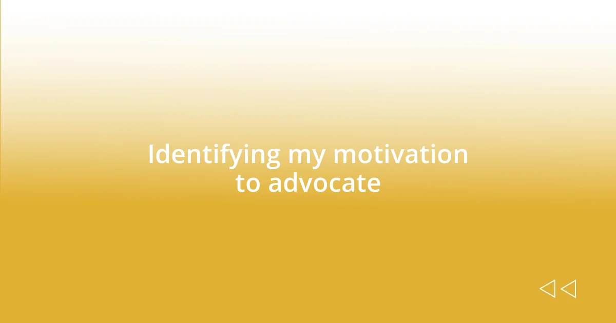 Identifying my motivation to advocate