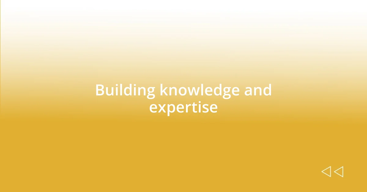 Building knowledge and expertise