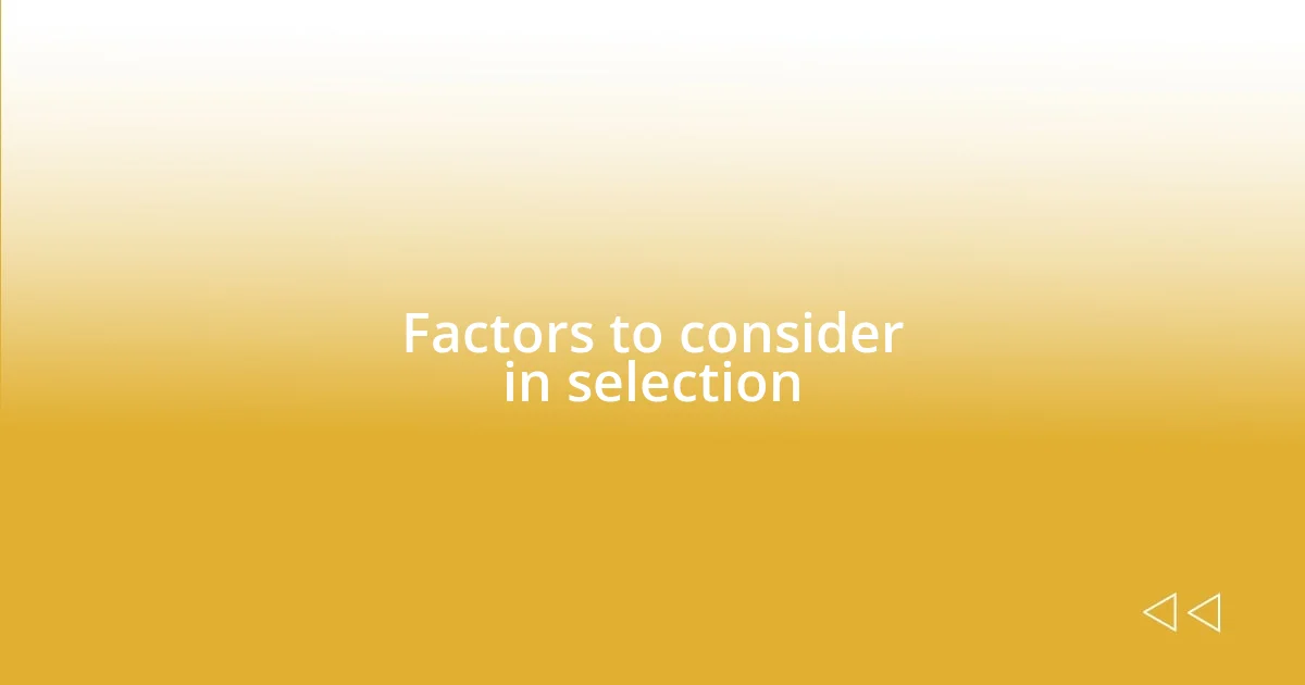 Factors to consider in selection