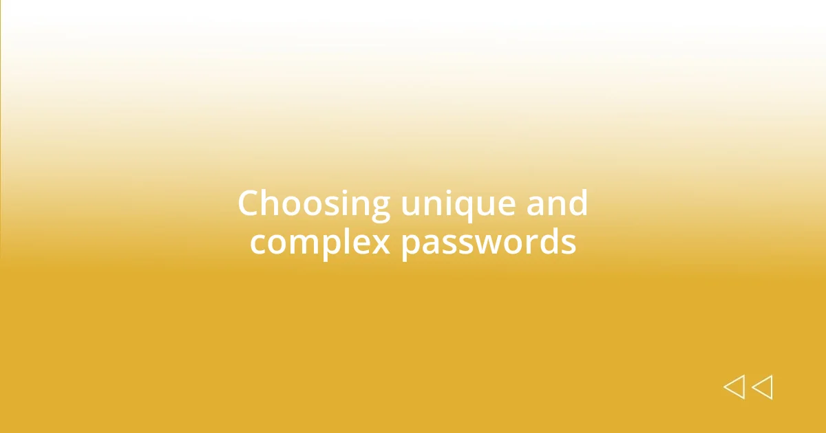 Choosing unique and complex passwords