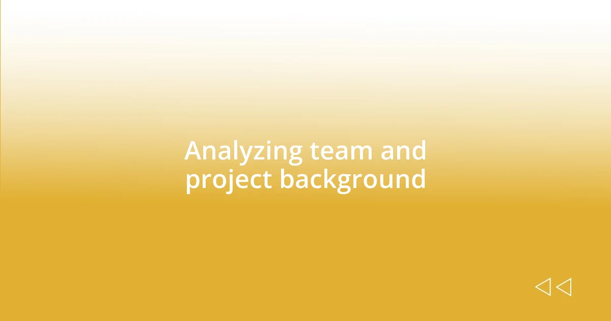 Analyzing team and project background