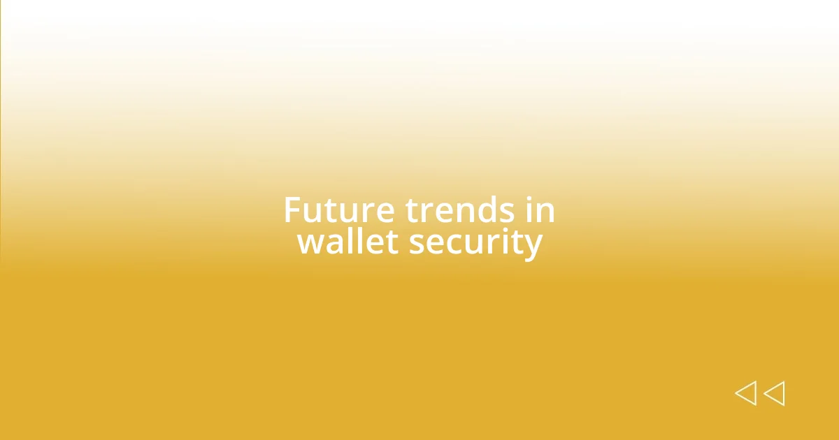 Future trends in wallet security