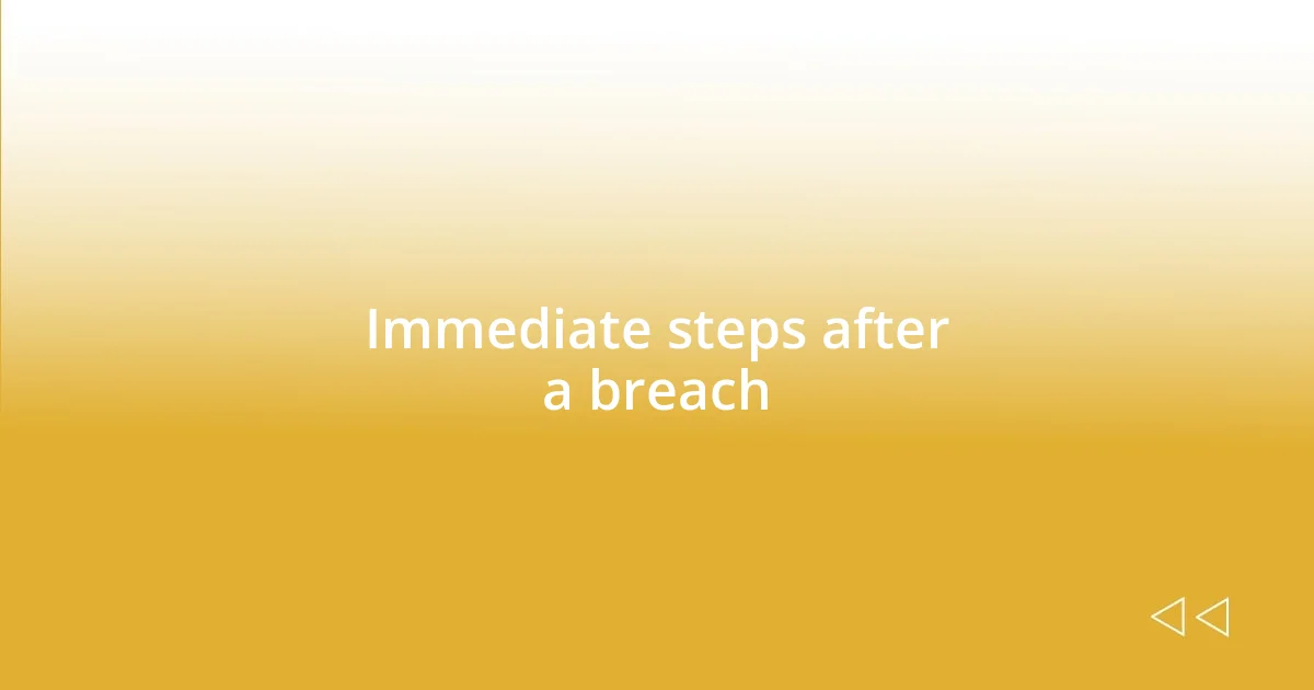 Immediate steps after a breach