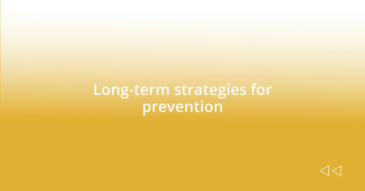 Long-term strategies for prevention