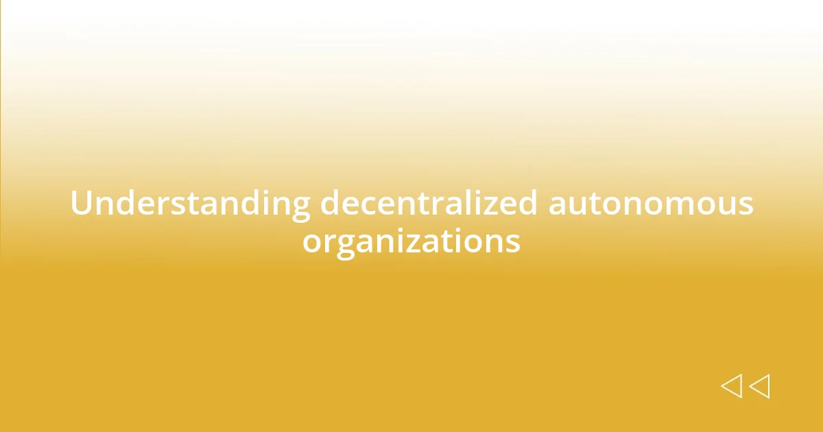 Understanding decentralized autonomous organizations