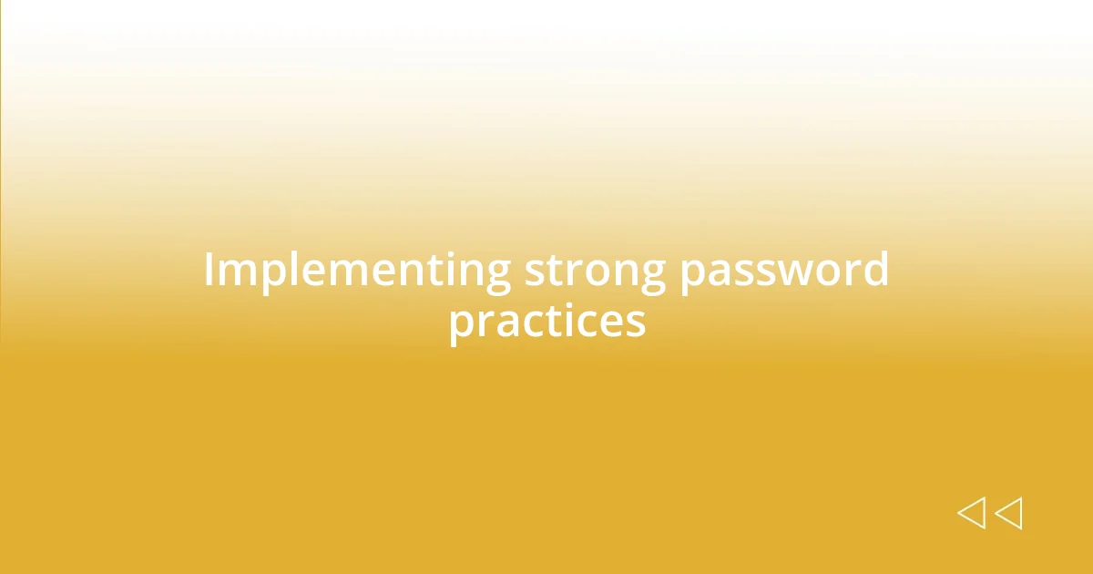 Implementing strong password practices