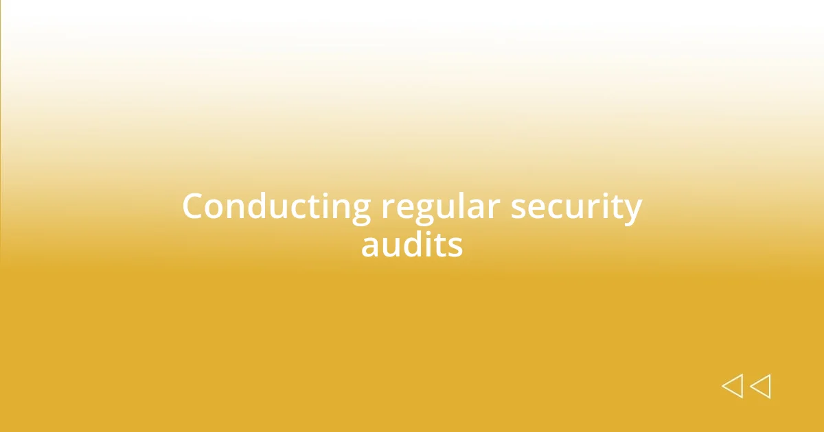 Conducting regular security audits