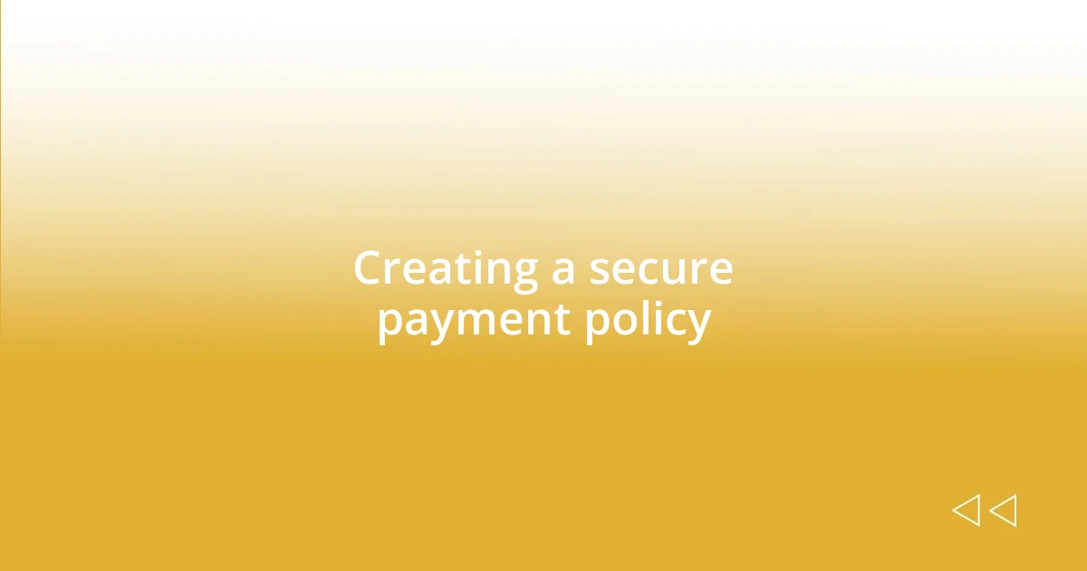 Creating a secure payment policy