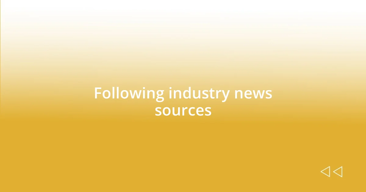 Following industry news sources