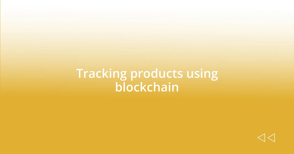 Tracking products using blockchain