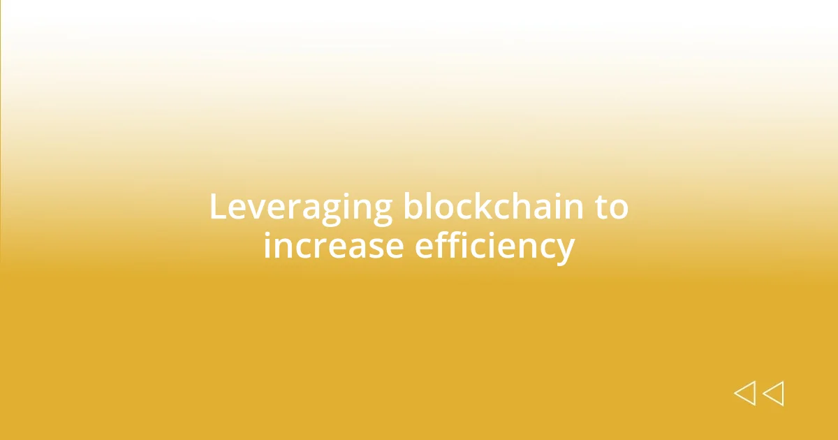 Leveraging blockchain to increase efficiency