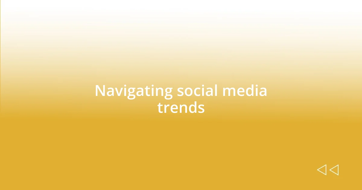 Navigating social media trends