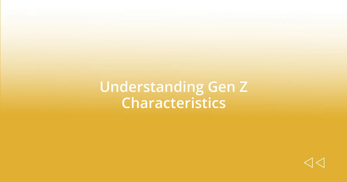 Understanding Gen Z Characteristics