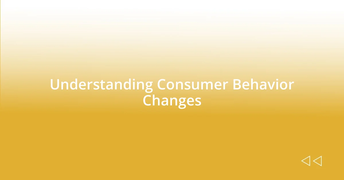 Understanding Consumer Behavior Changes