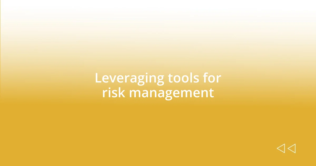 Leveraging tools for risk management