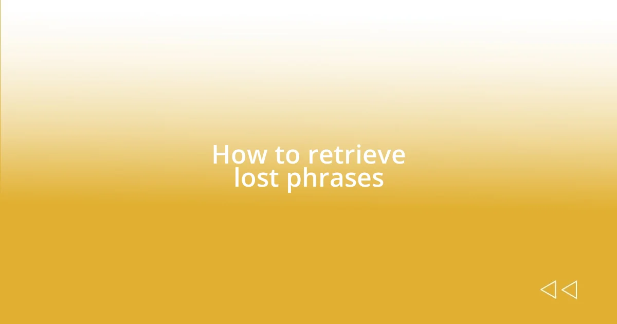 How to retrieve lost phrases