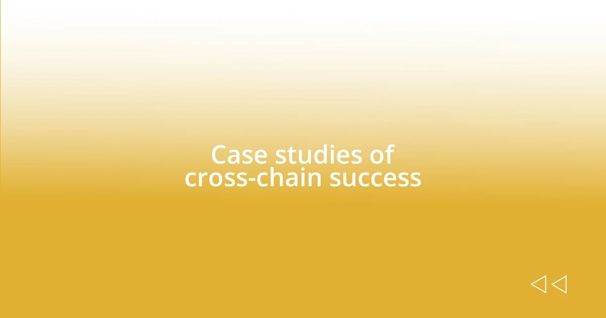 Case studies of cross-chain success