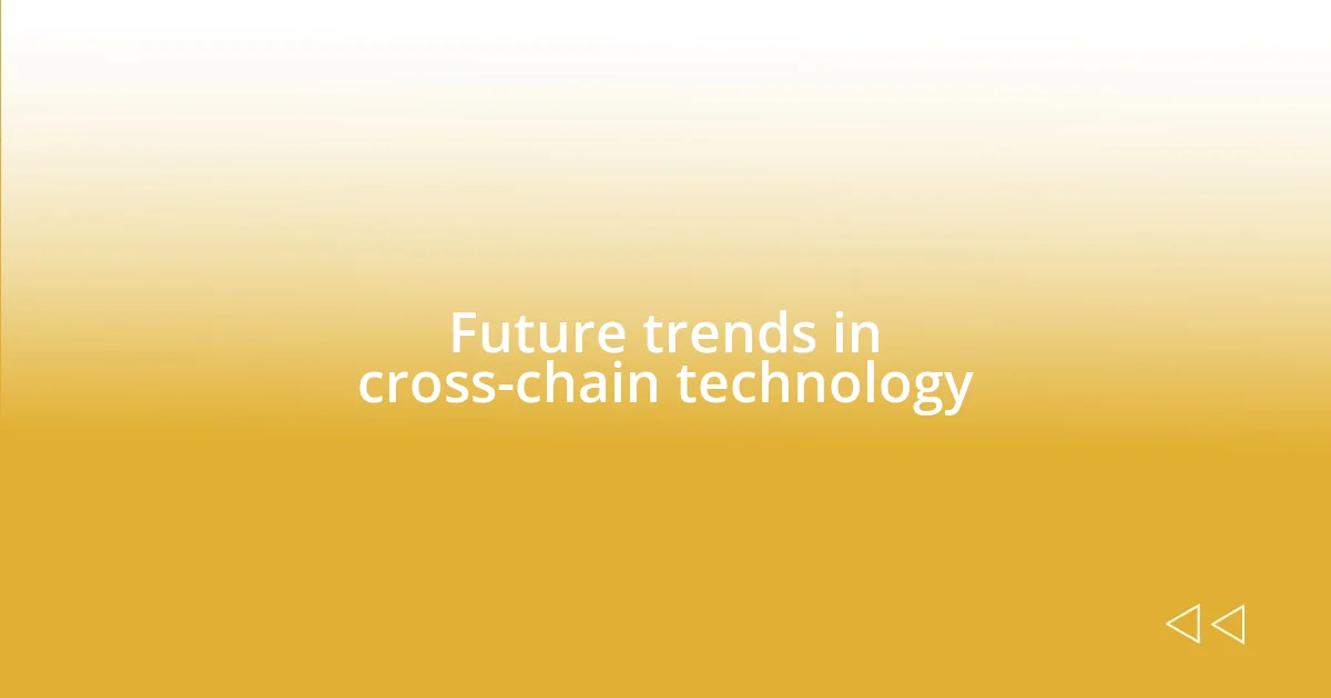 Future trends in cross-chain technology