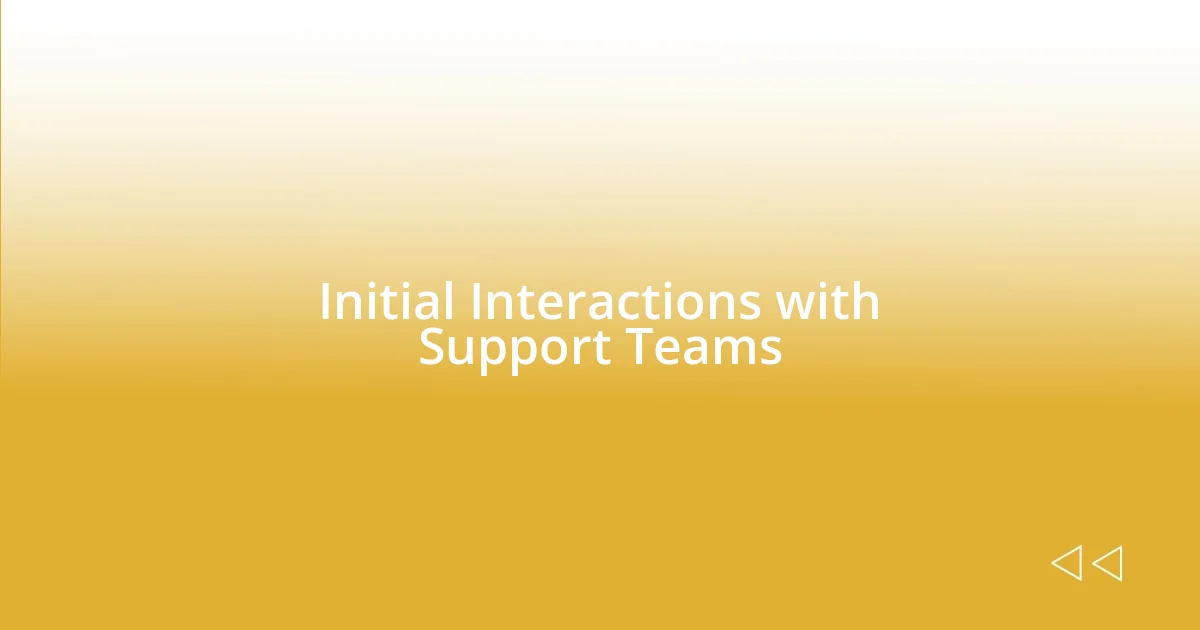 Initial Interactions with Support Teams