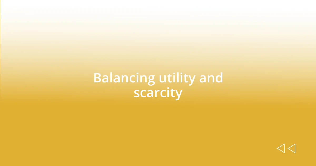 Balancing utility and scarcity