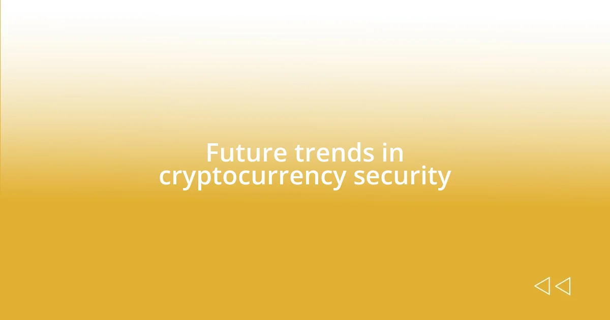 Future trends in cryptocurrency security