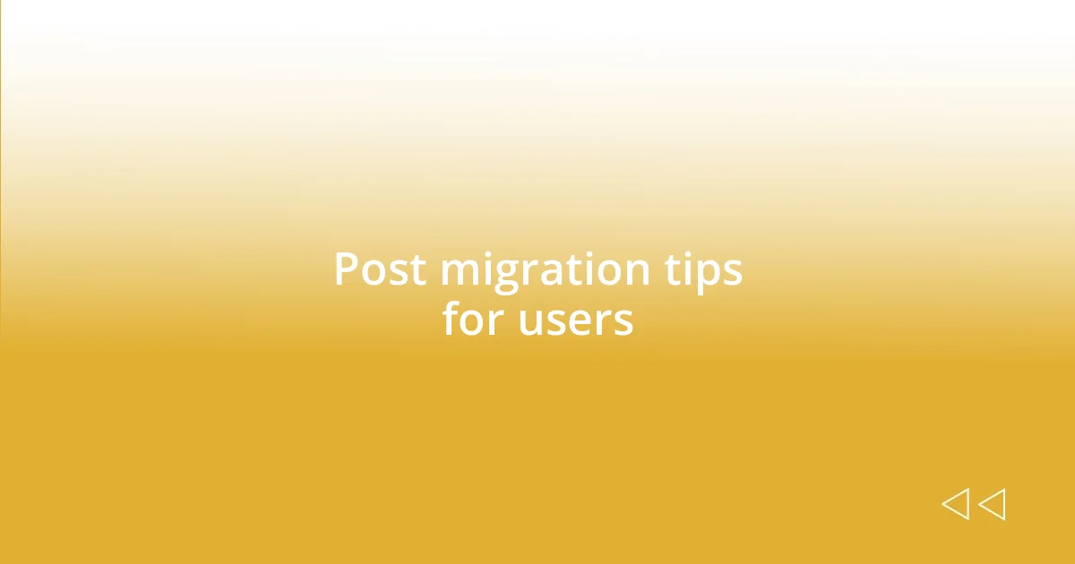 Post migration tips for users