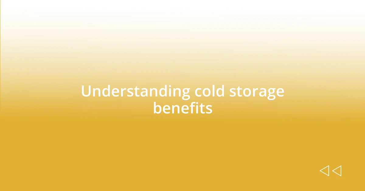 Understanding cold storage benefits