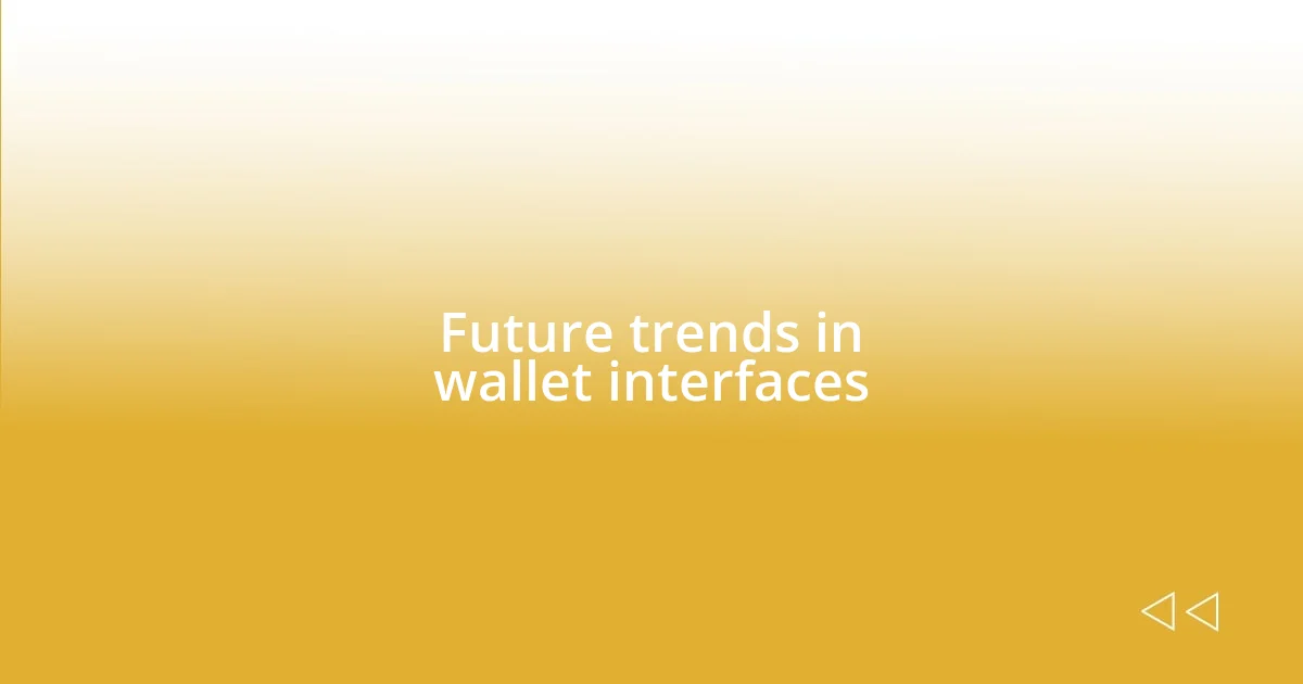 Future trends in wallet interfaces