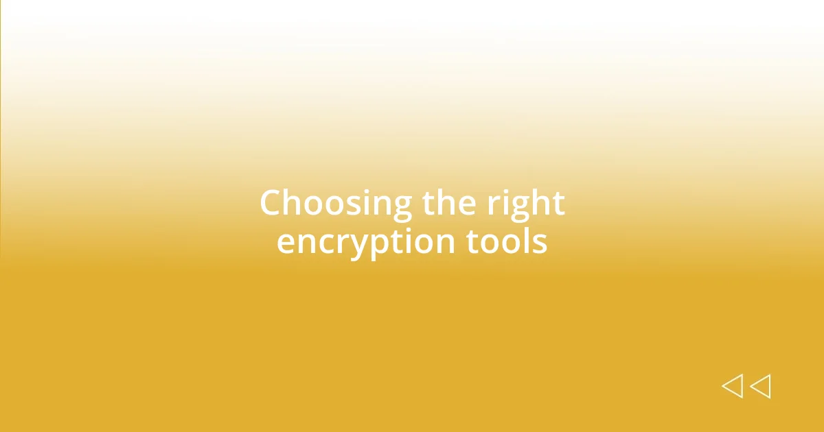 Choosing the right encryption tools