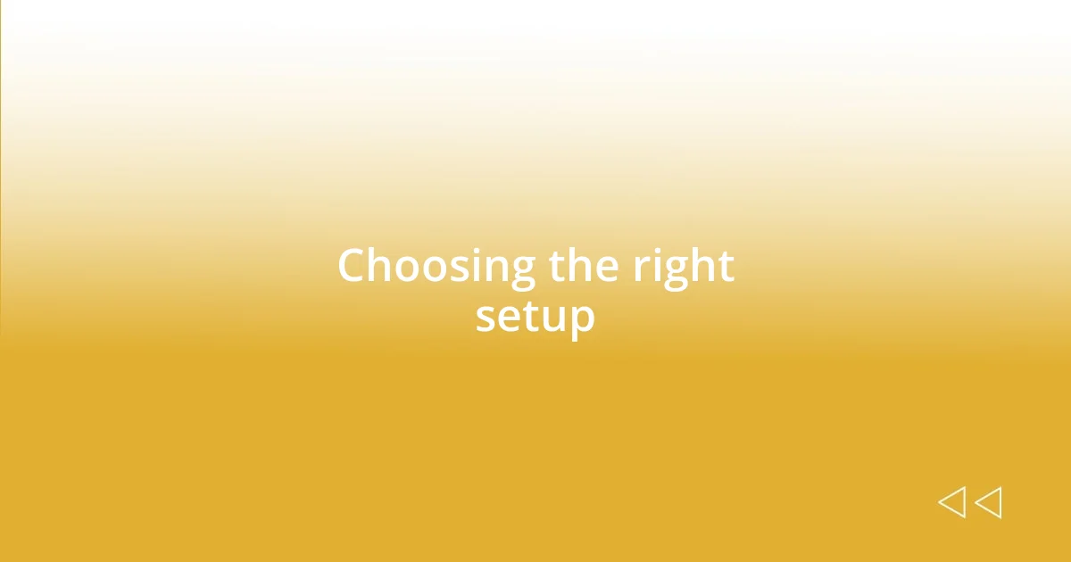 Choosing the right setup