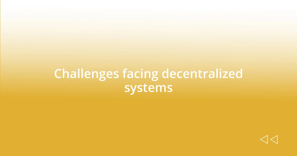 Challenges facing decentralized systems