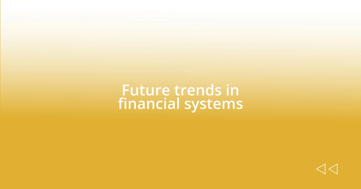 Future trends in financial systems