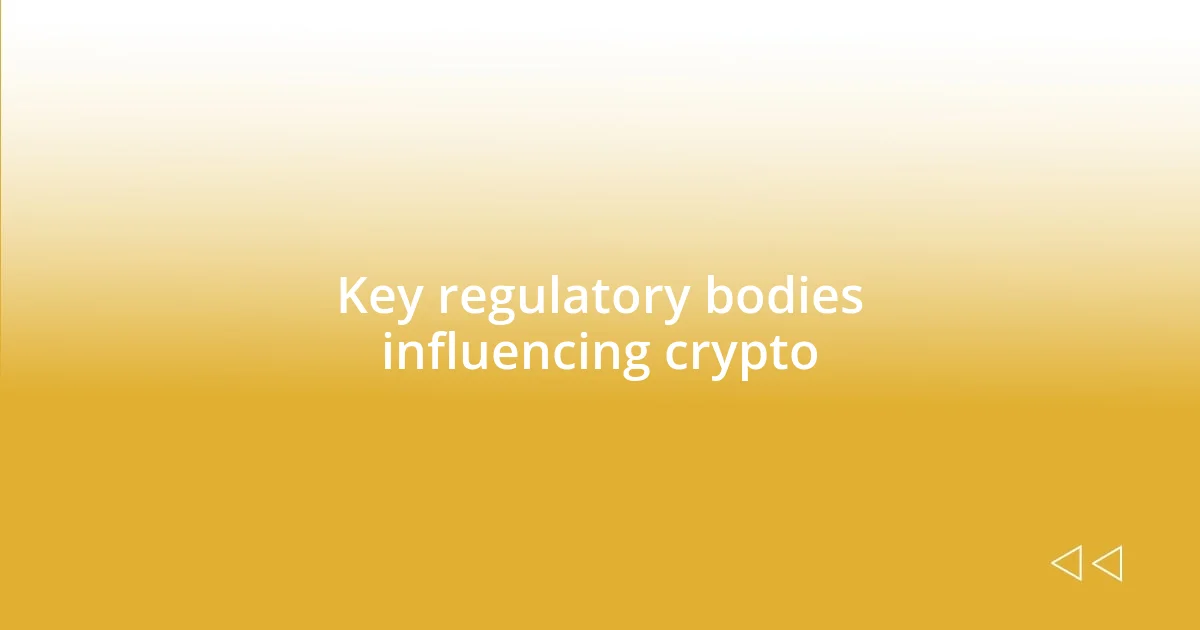 Key regulatory bodies influencing crypto