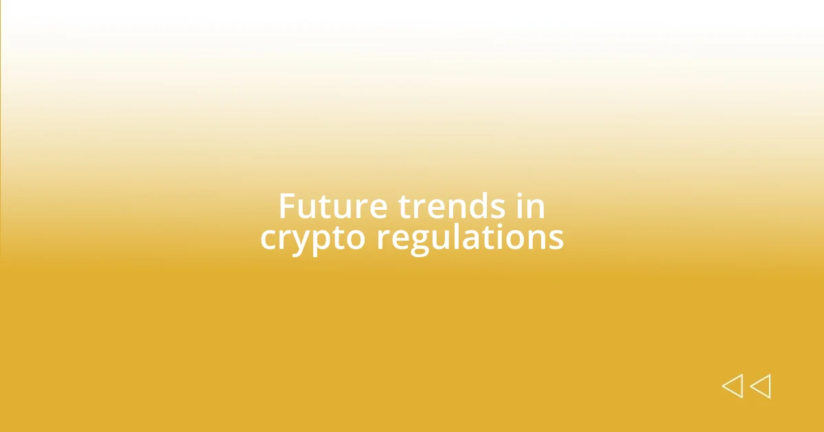 Future trends in crypto regulations