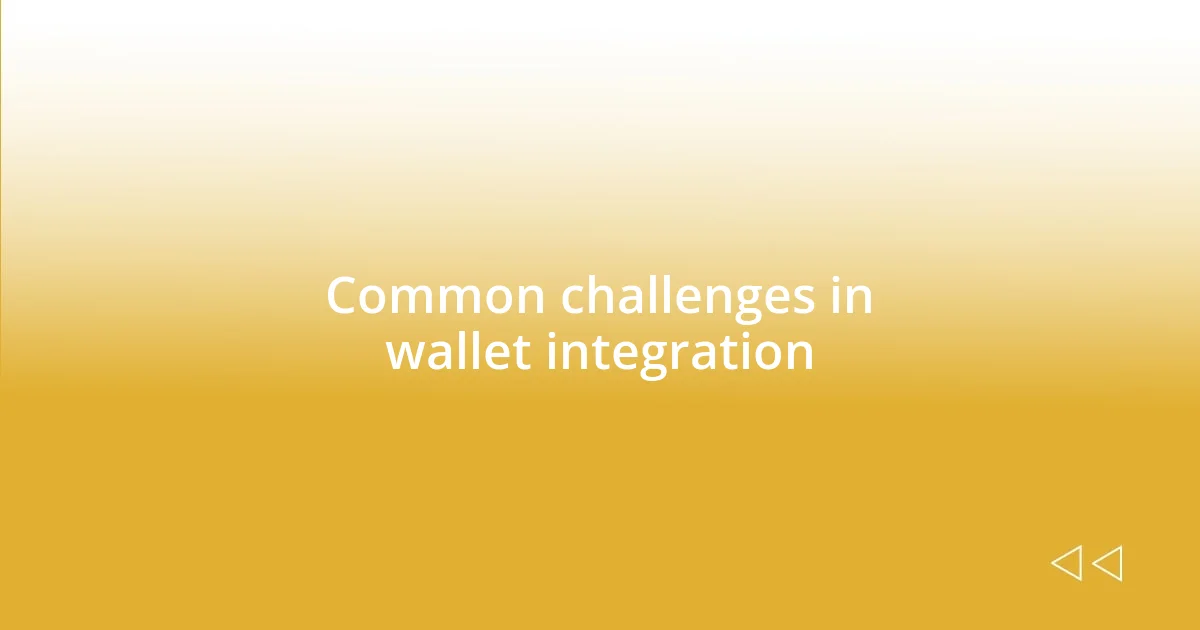 Common challenges in wallet integration