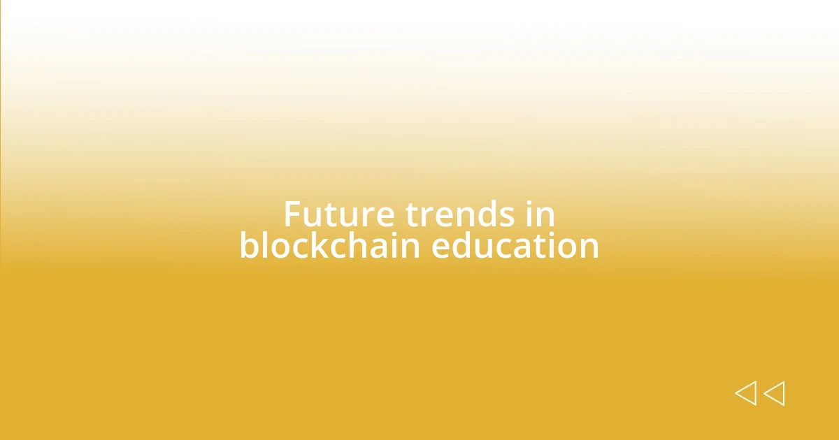 Future trends in blockchain education