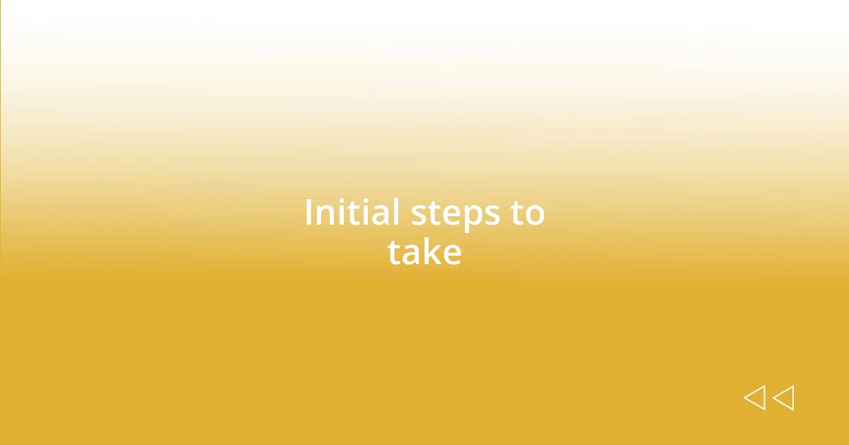 Initial steps to take